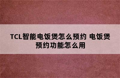 TCL智能电饭煲怎么预约 电饭煲预约功能怎么用